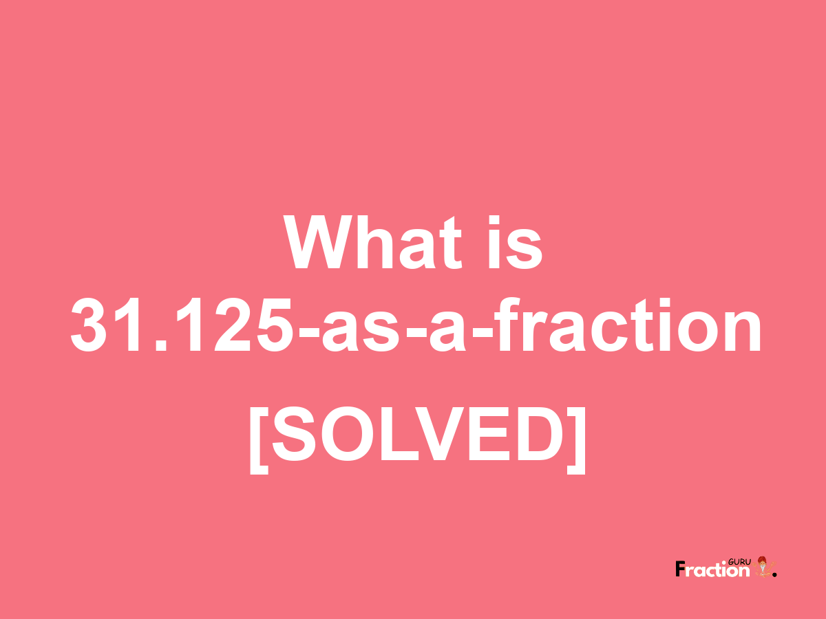 31.125 as a fraction