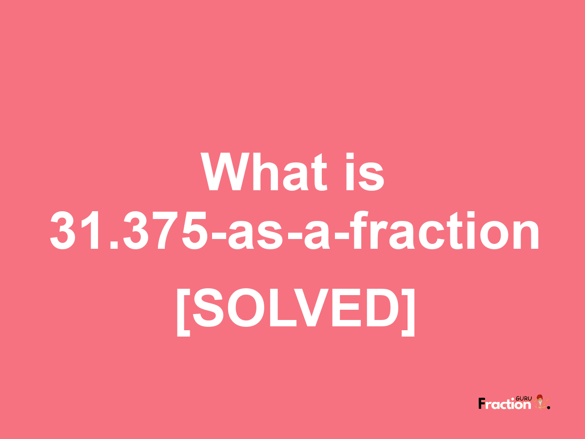 31.375 as a fraction