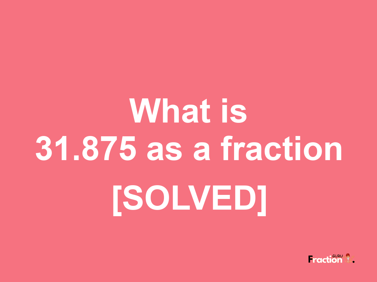 31.875 as a fraction