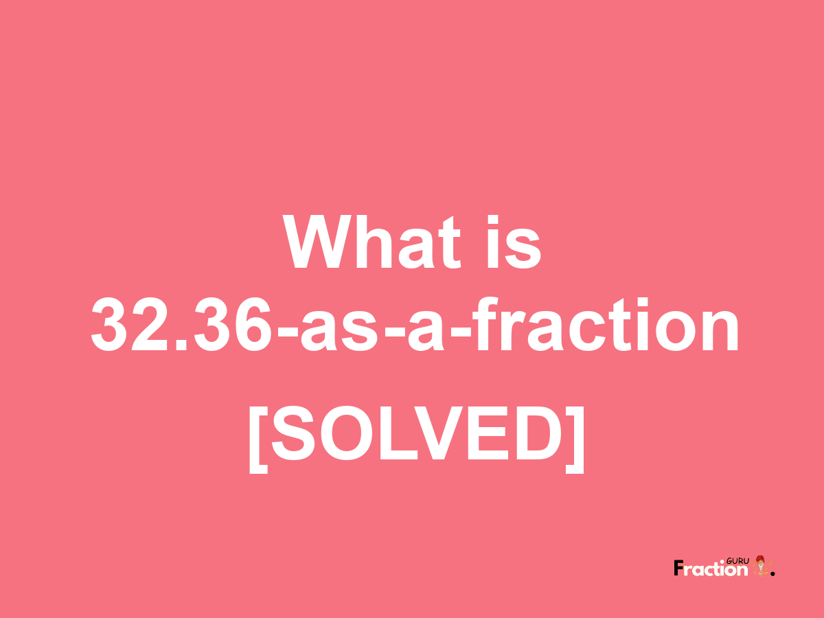 32.36 as a fraction