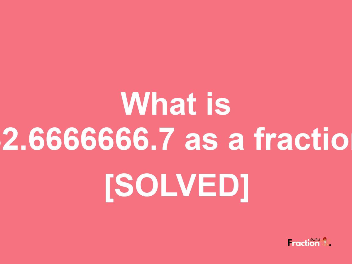 32.6666666.7 as a fraction