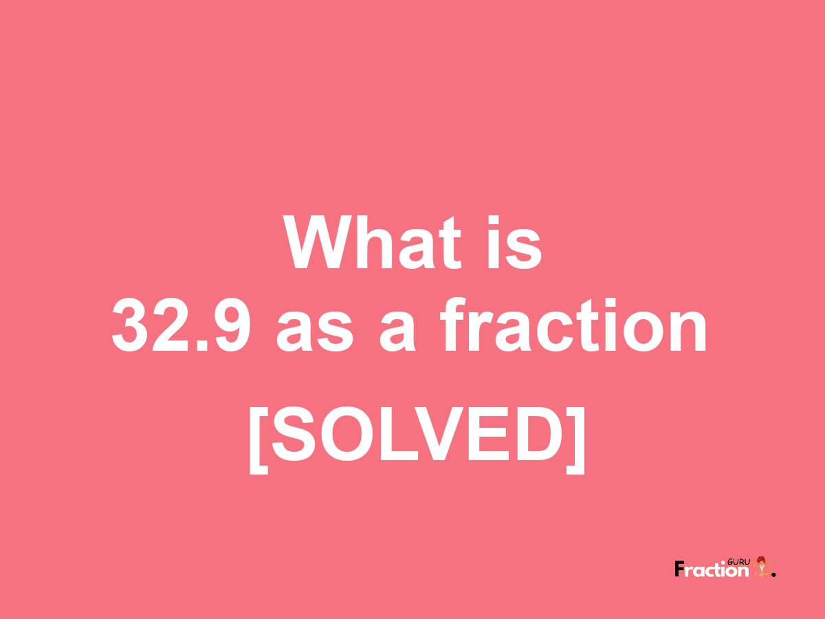 32.9 as a fraction