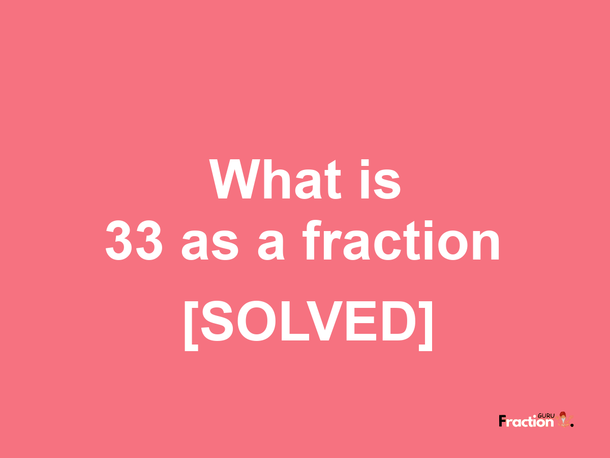 33 as a fraction