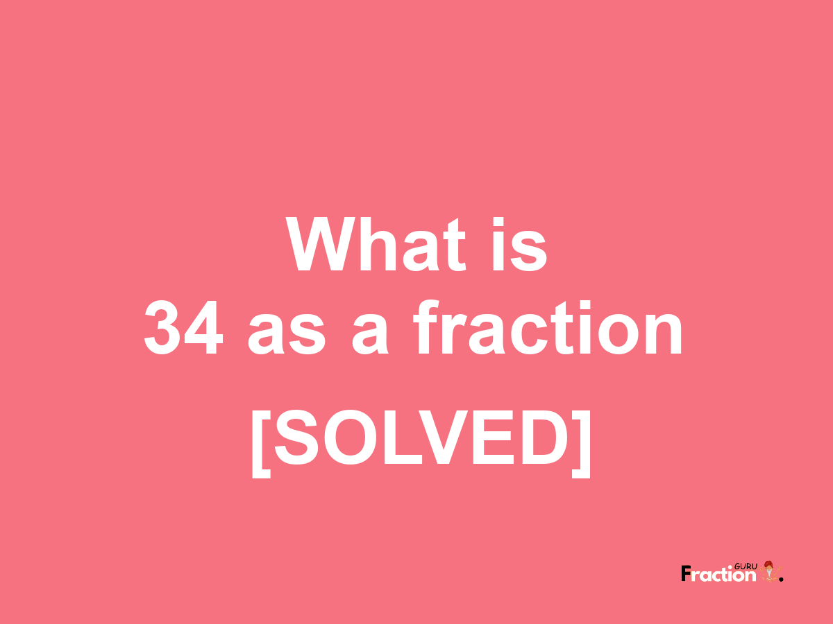 34 as a fraction