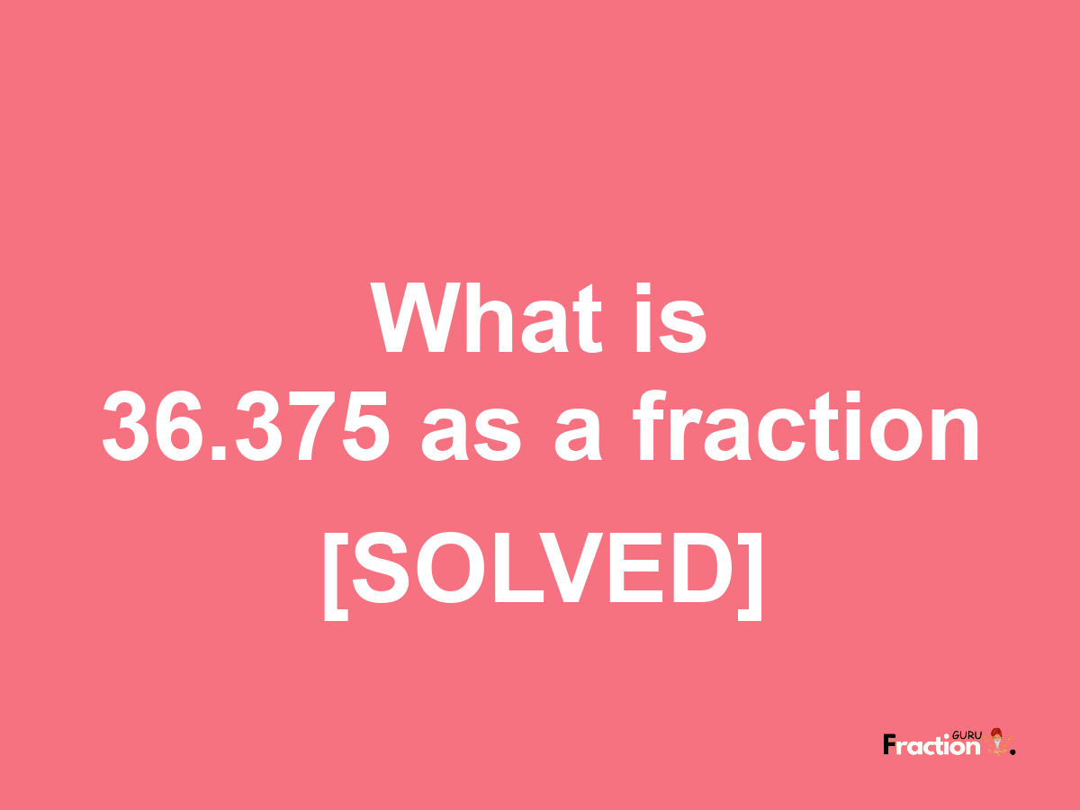 36.375 as a fraction