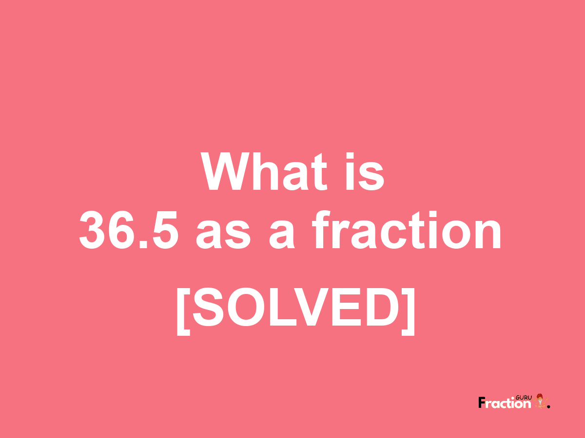 36.5 as a fraction