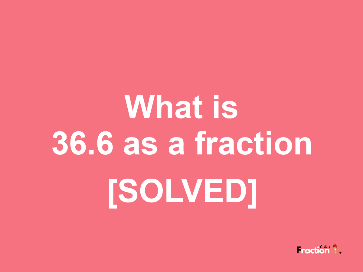 36.6 as a fraction