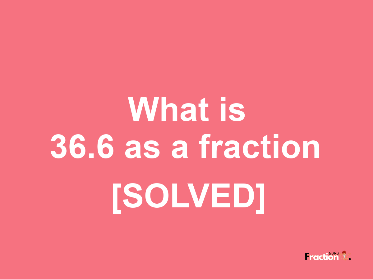 36.6 as a fraction