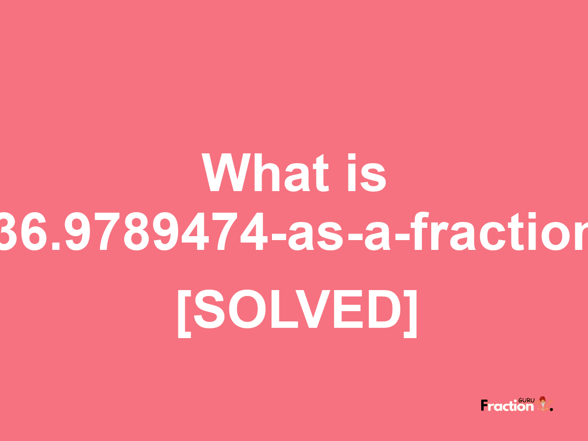 36.9789474 as a fraction