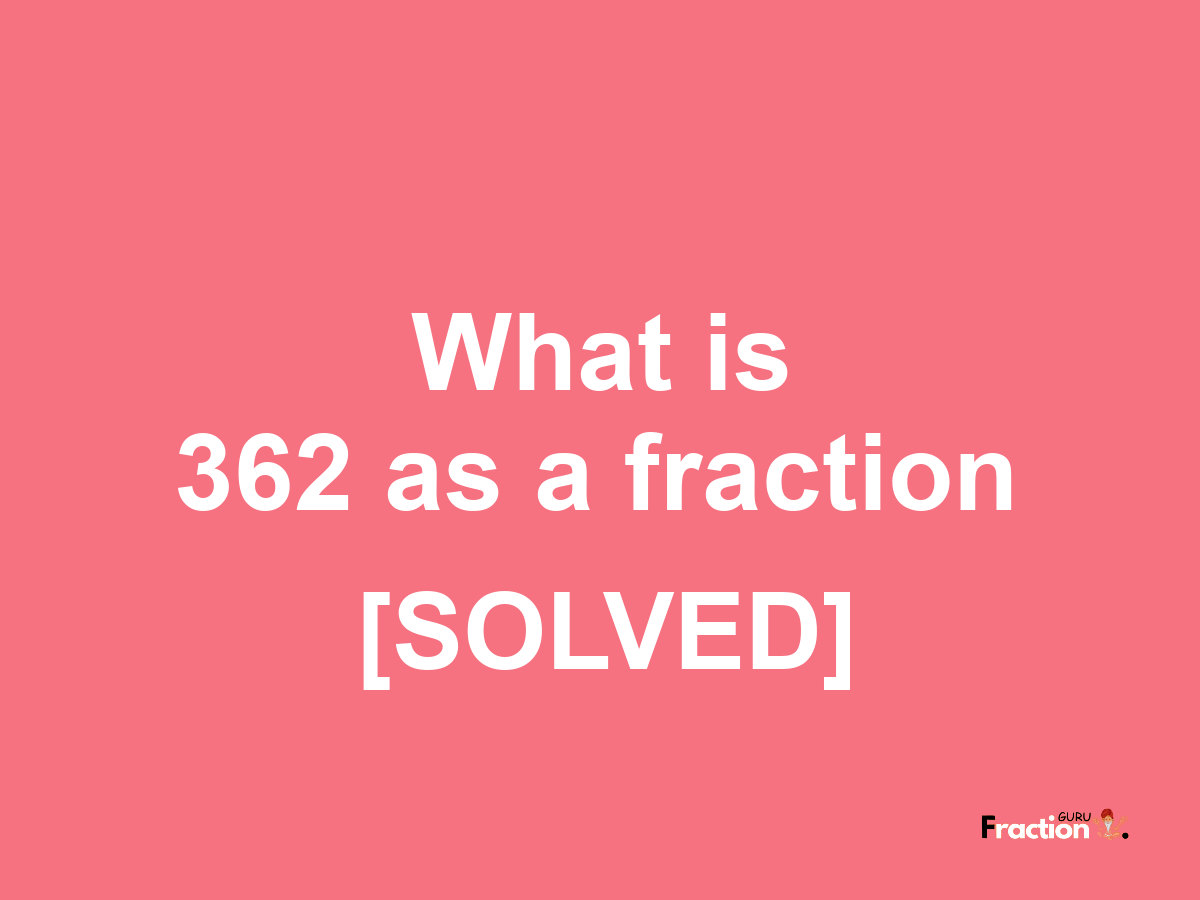 362 as a fraction