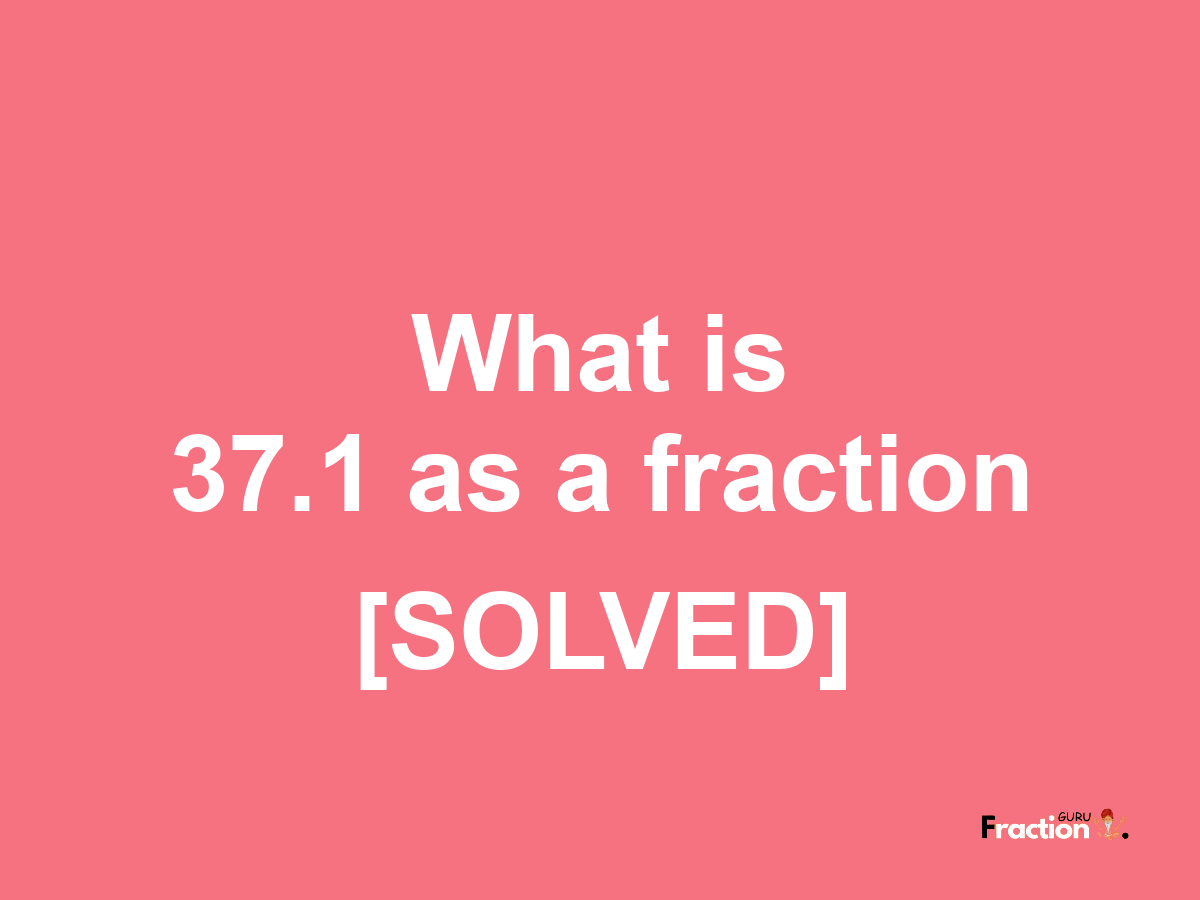 37.1 as a fraction