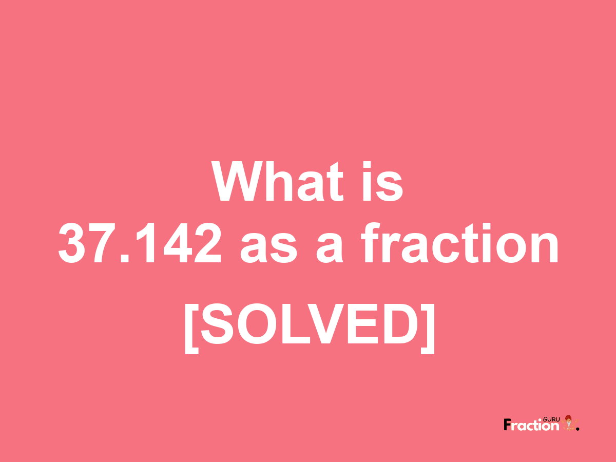37.142 as a fraction