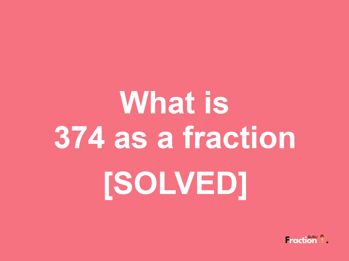 374 as a fraction