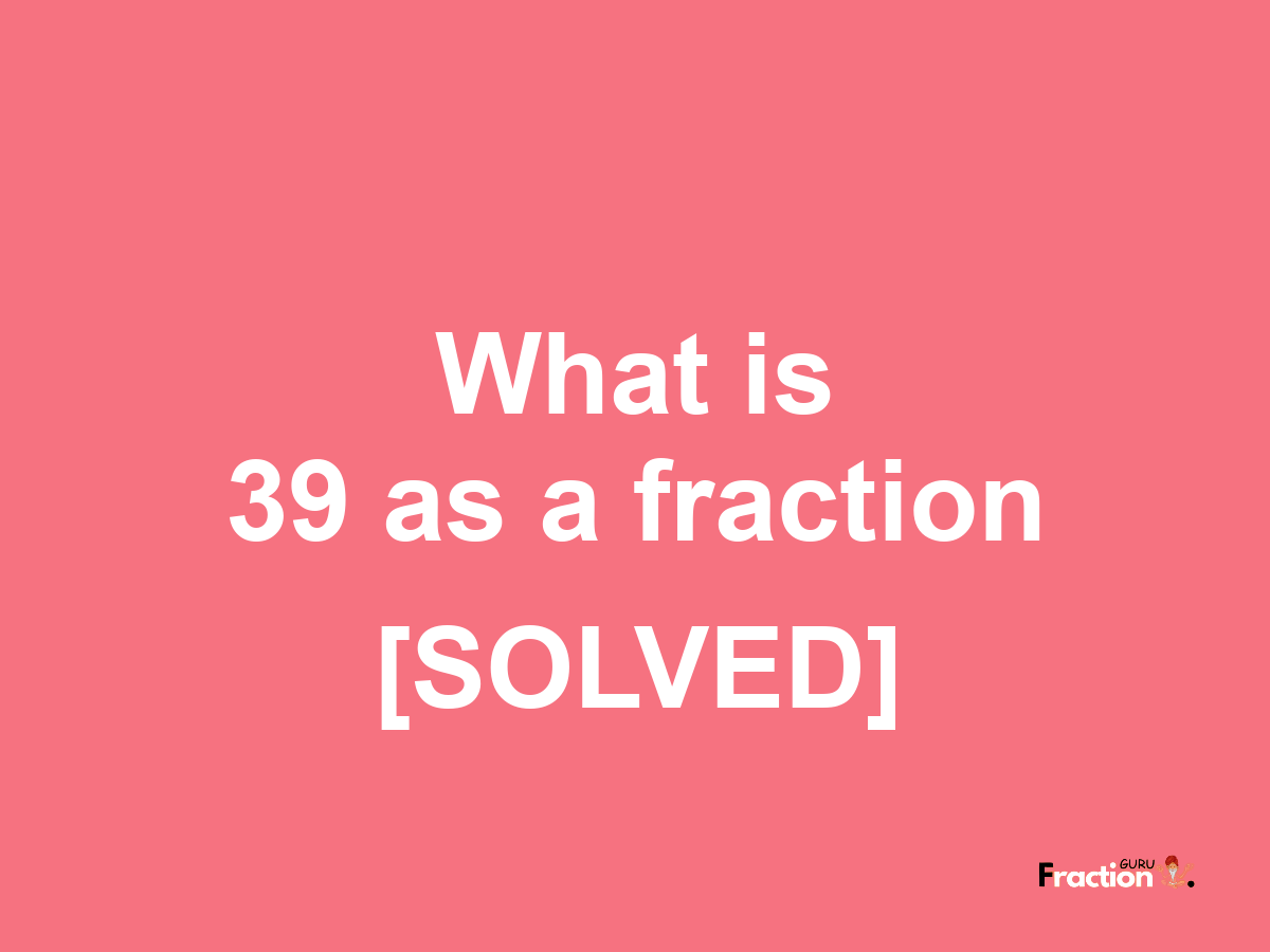 39 as a fraction