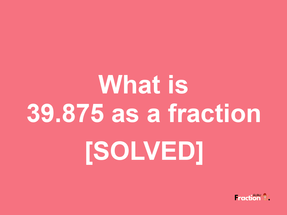 39.875 as a fraction