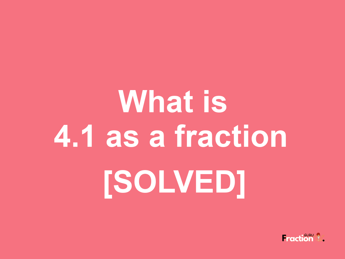 4.1 as a fraction