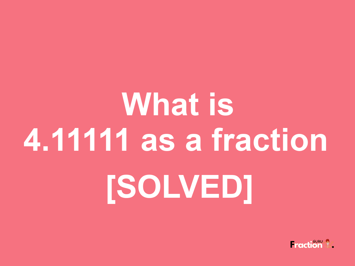 4.11111 as a fraction