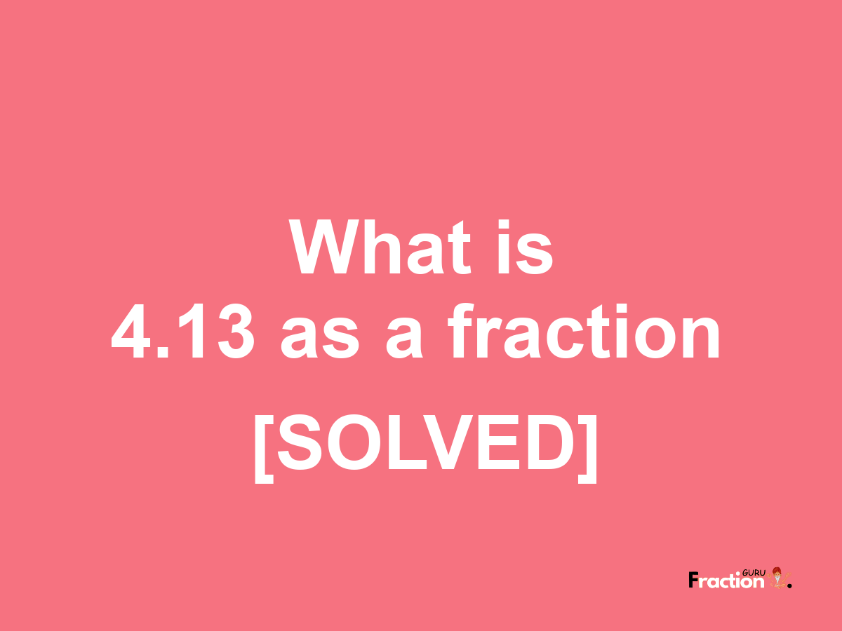 4.13 as a fraction