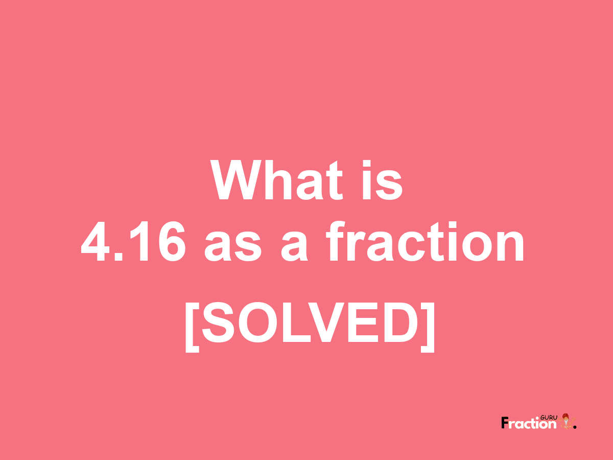 4.16 as a fraction