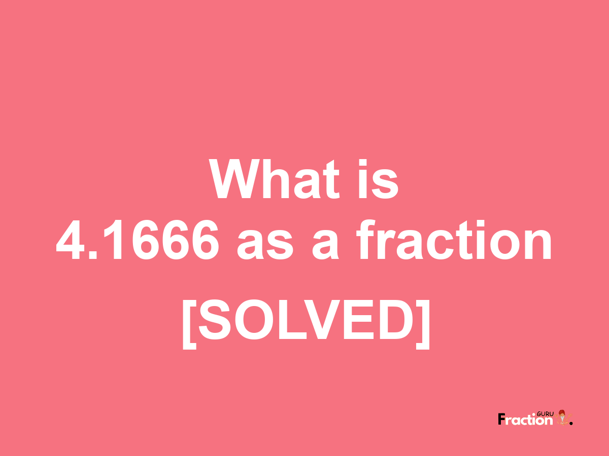 4.1666 as a fraction