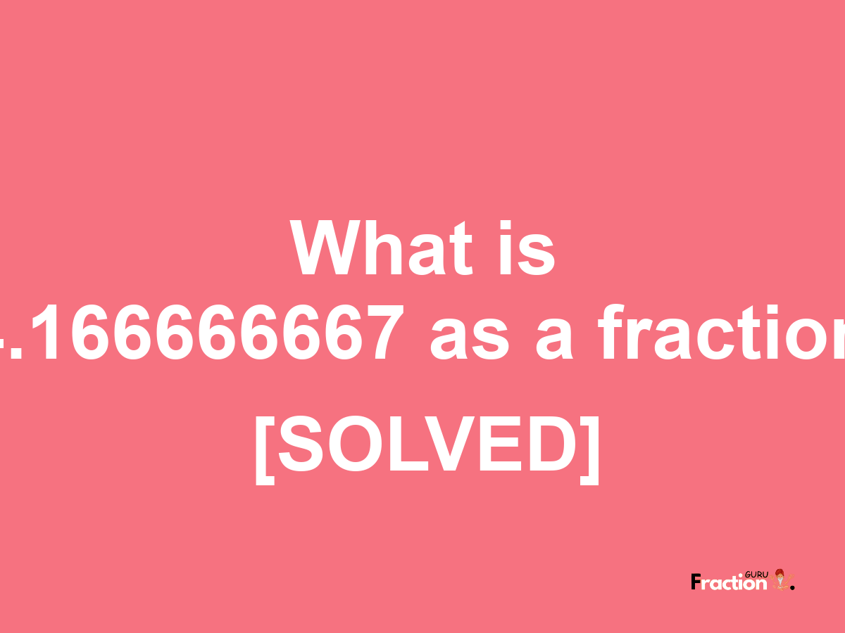 4.166666667 as a fraction