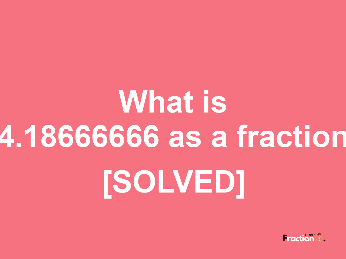 4.18666666 as a fraction