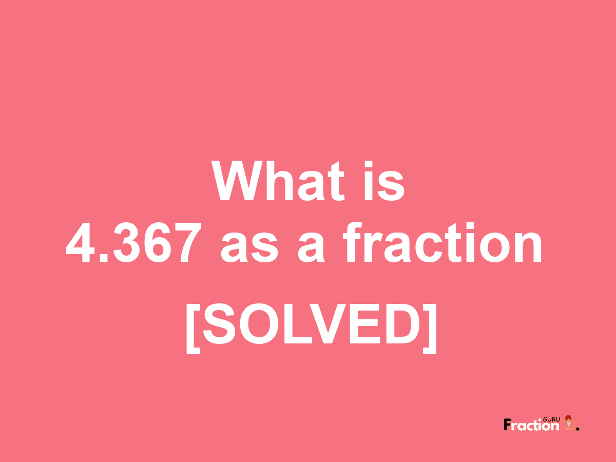 4.367 as a fraction