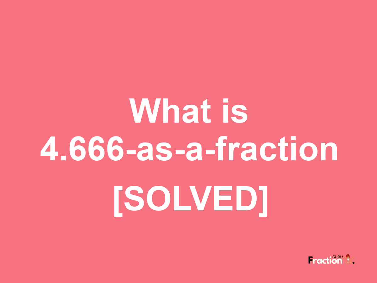 4.666 as a fraction