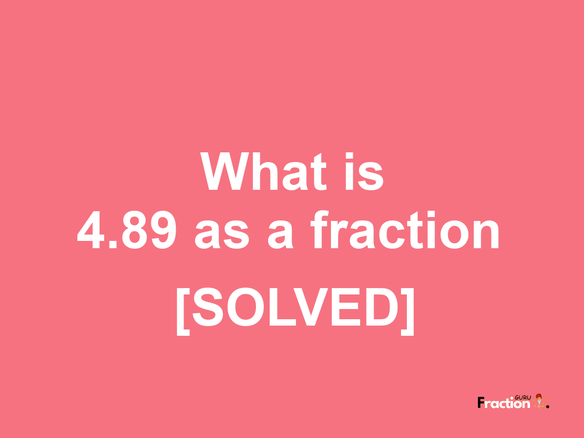 4.89 as a fraction