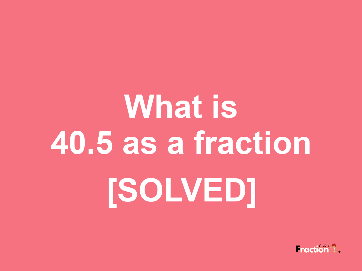 40.5 as a fraction