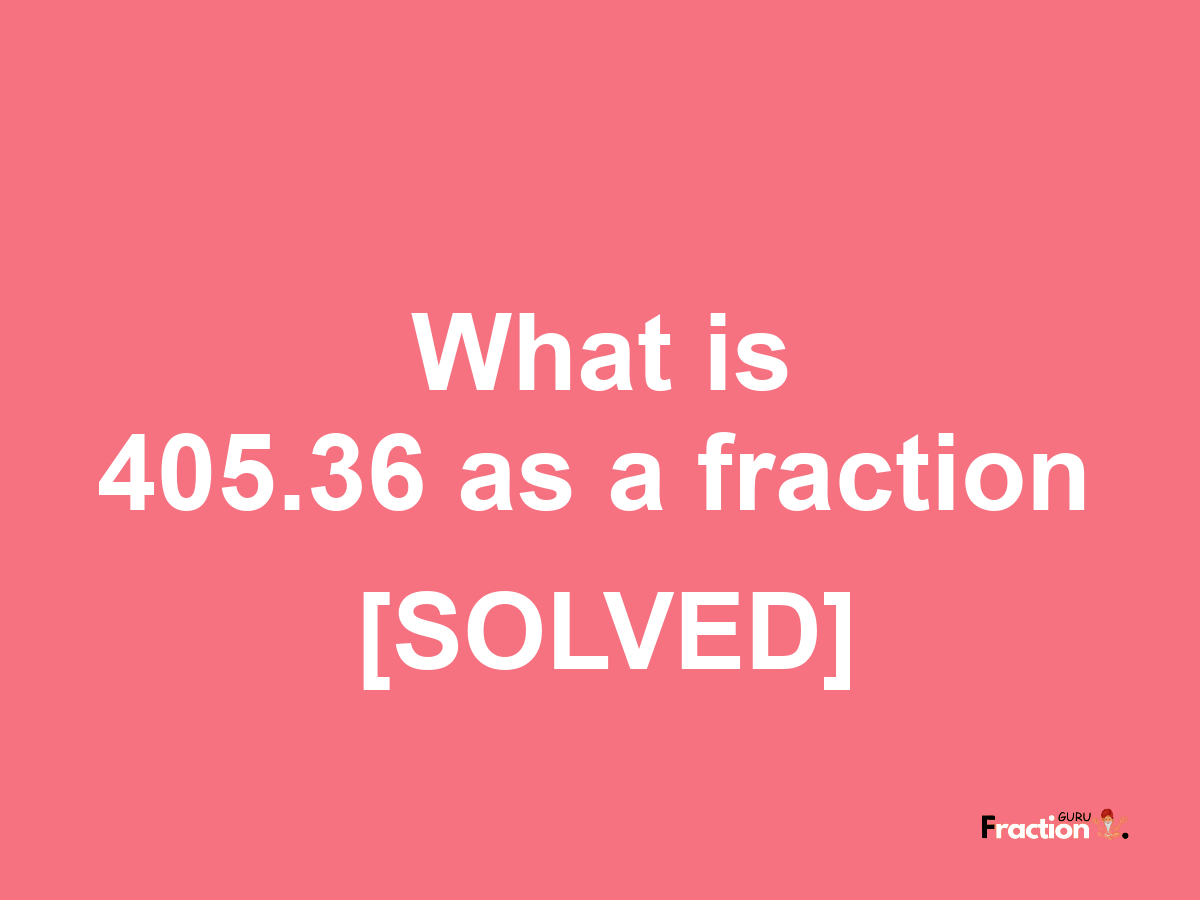 405.36 as a fraction