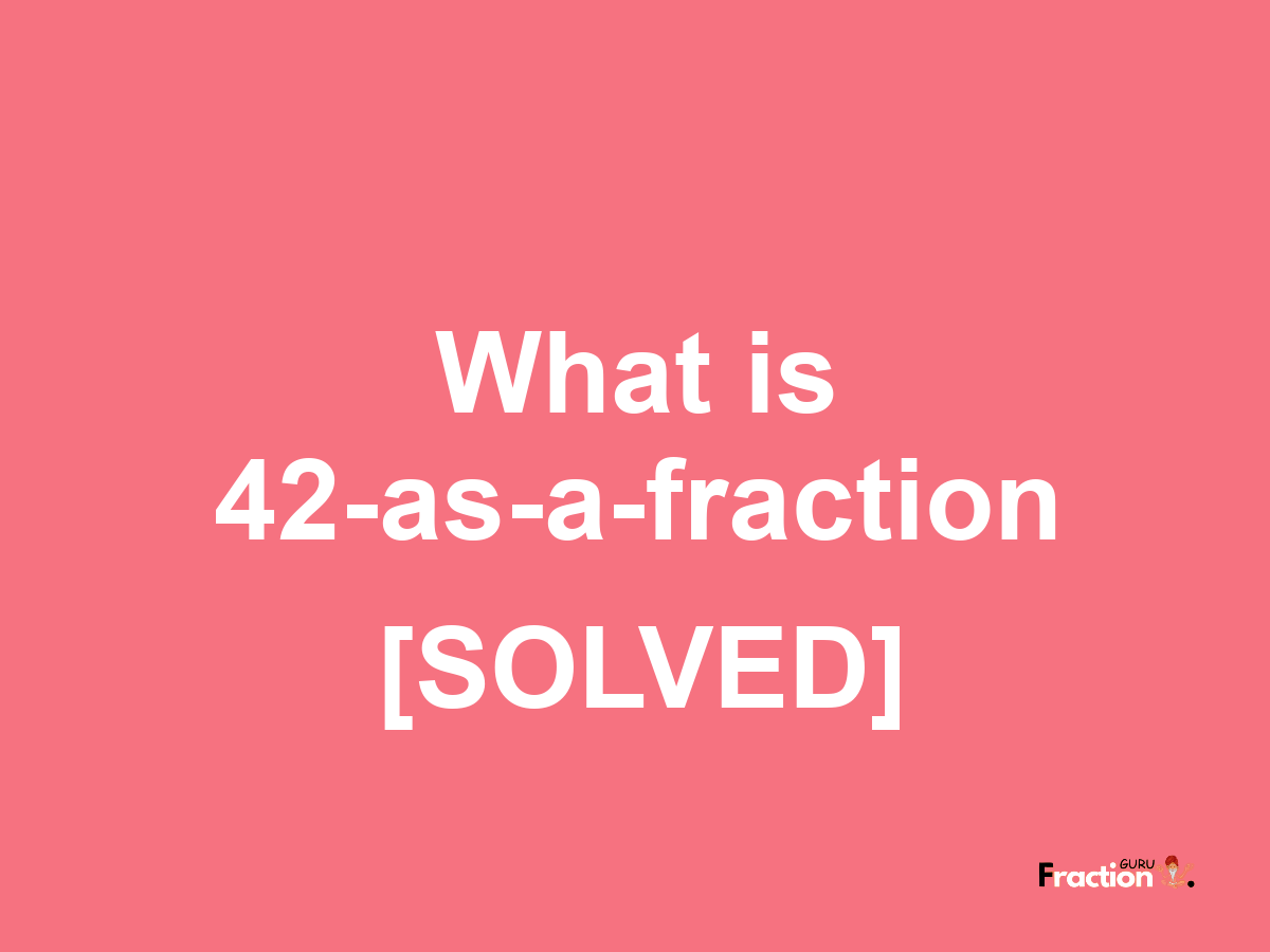 42 as a fraction