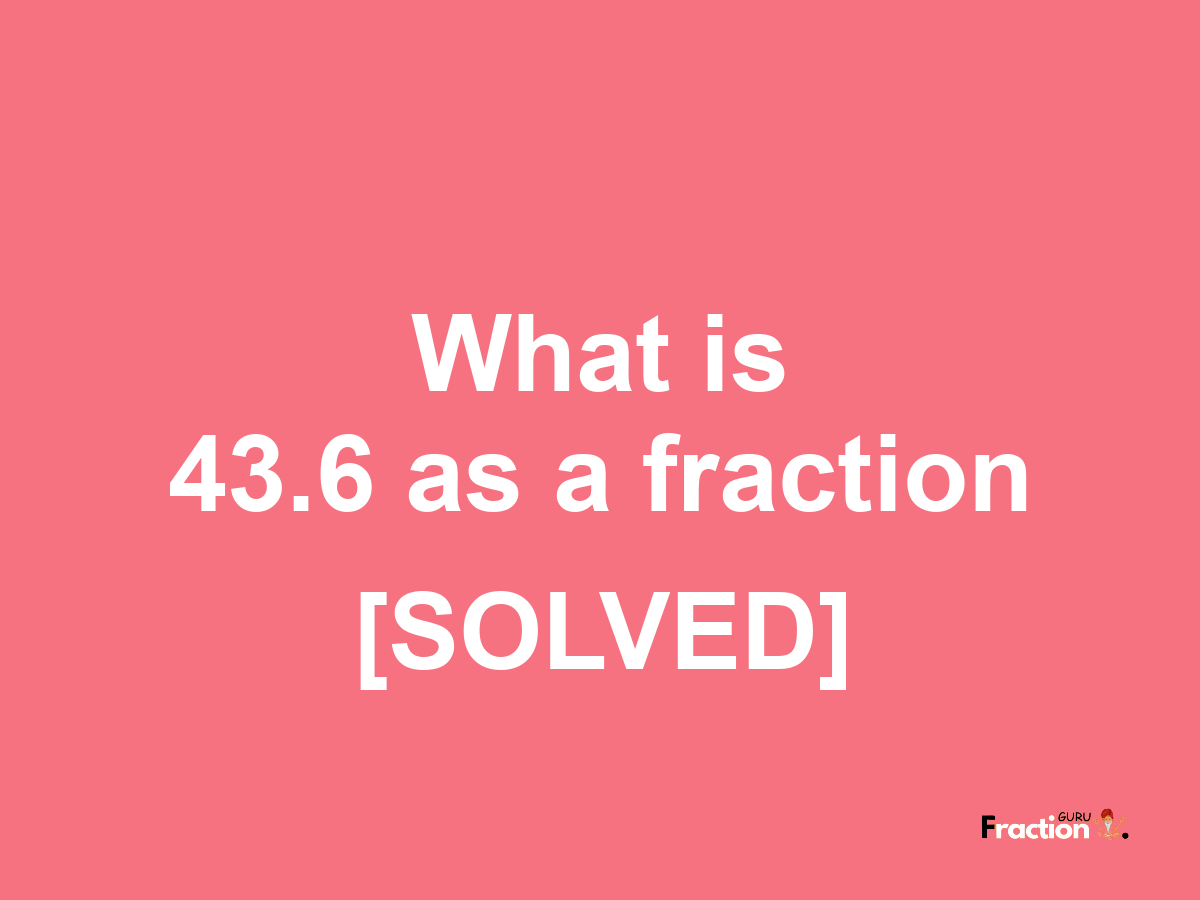 43.6 as a fraction