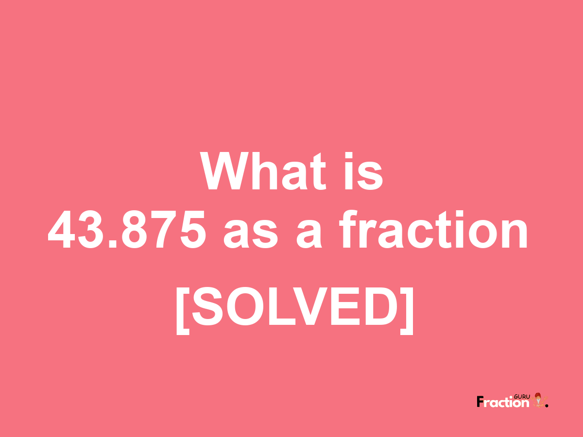 43.875 as a fraction