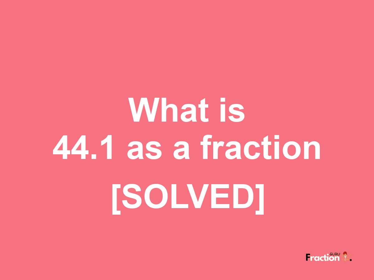 44.1 as a fraction