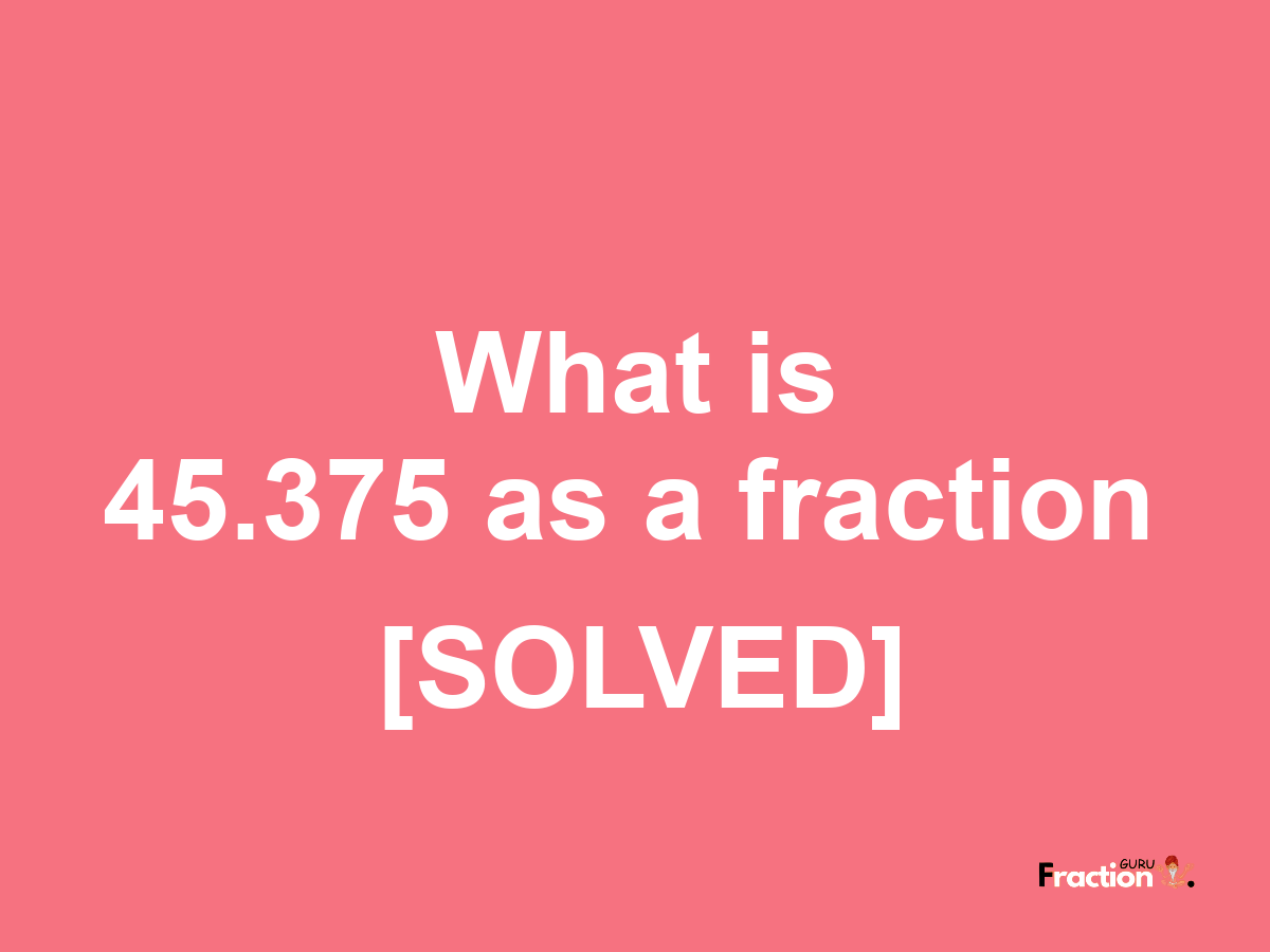 45.375 as a fraction