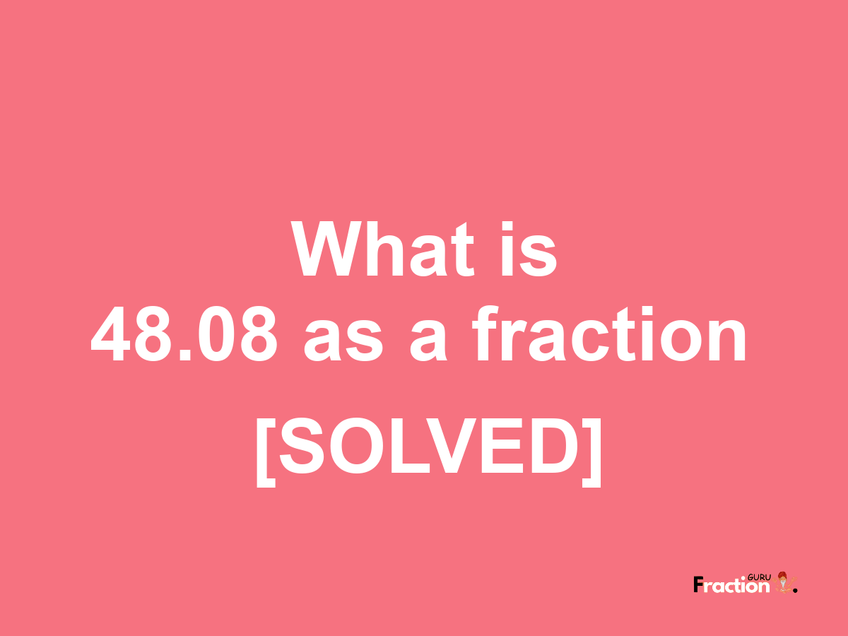 48.08 as a fraction