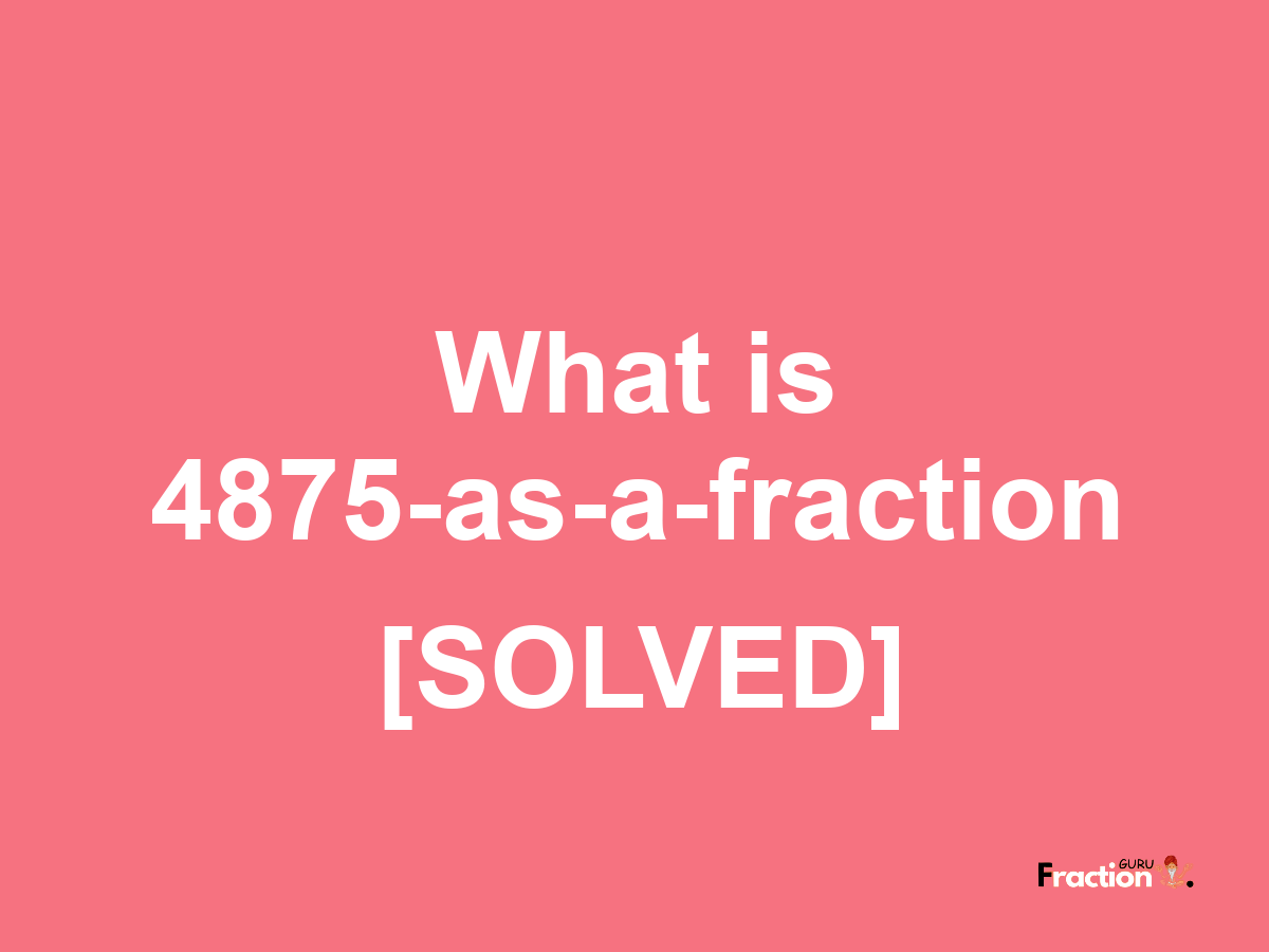 4875 as a fraction