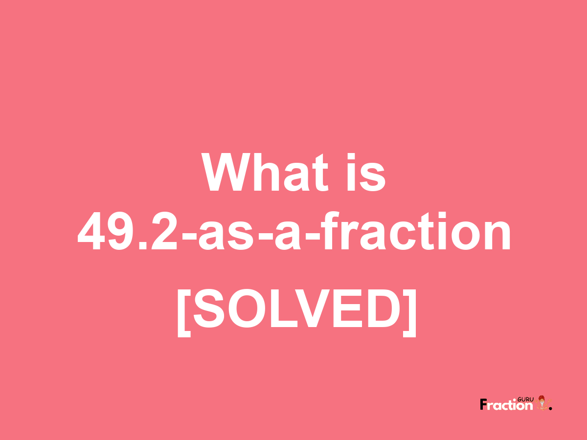 49.2 as a fraction