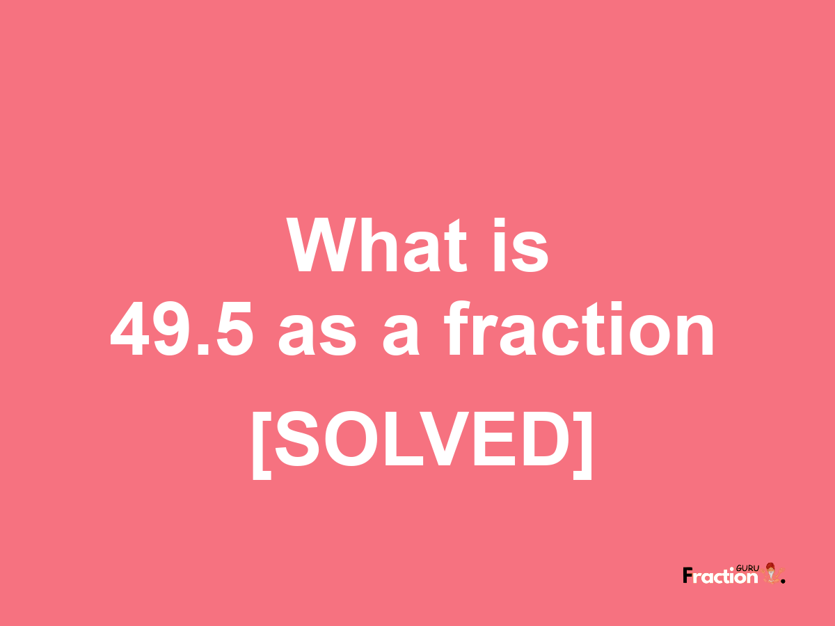 49.5 as a fraction