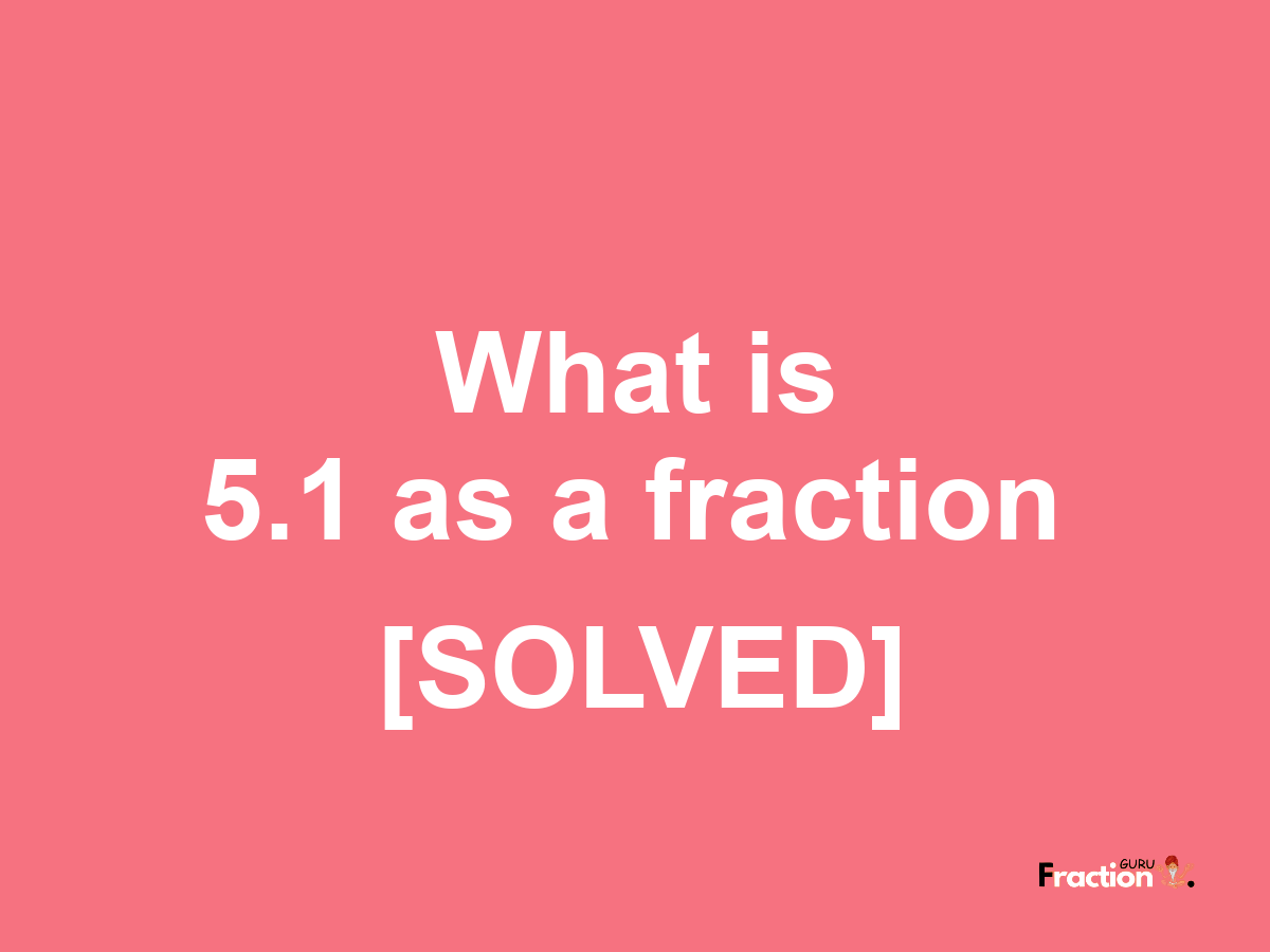 5.1 as a fraction