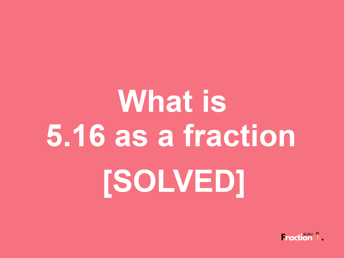 5.16 as a fraction