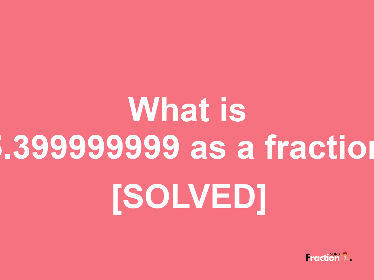 5.399999999 as a fraction