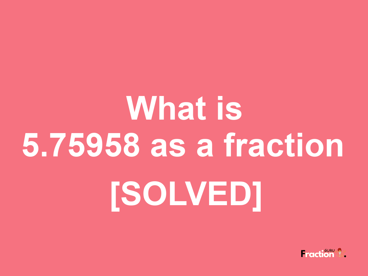 5.75958 as a fraction