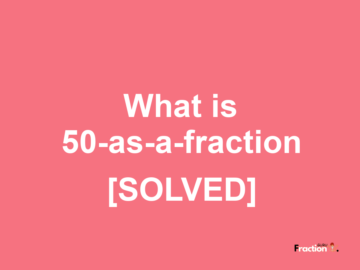 50 as a fraction