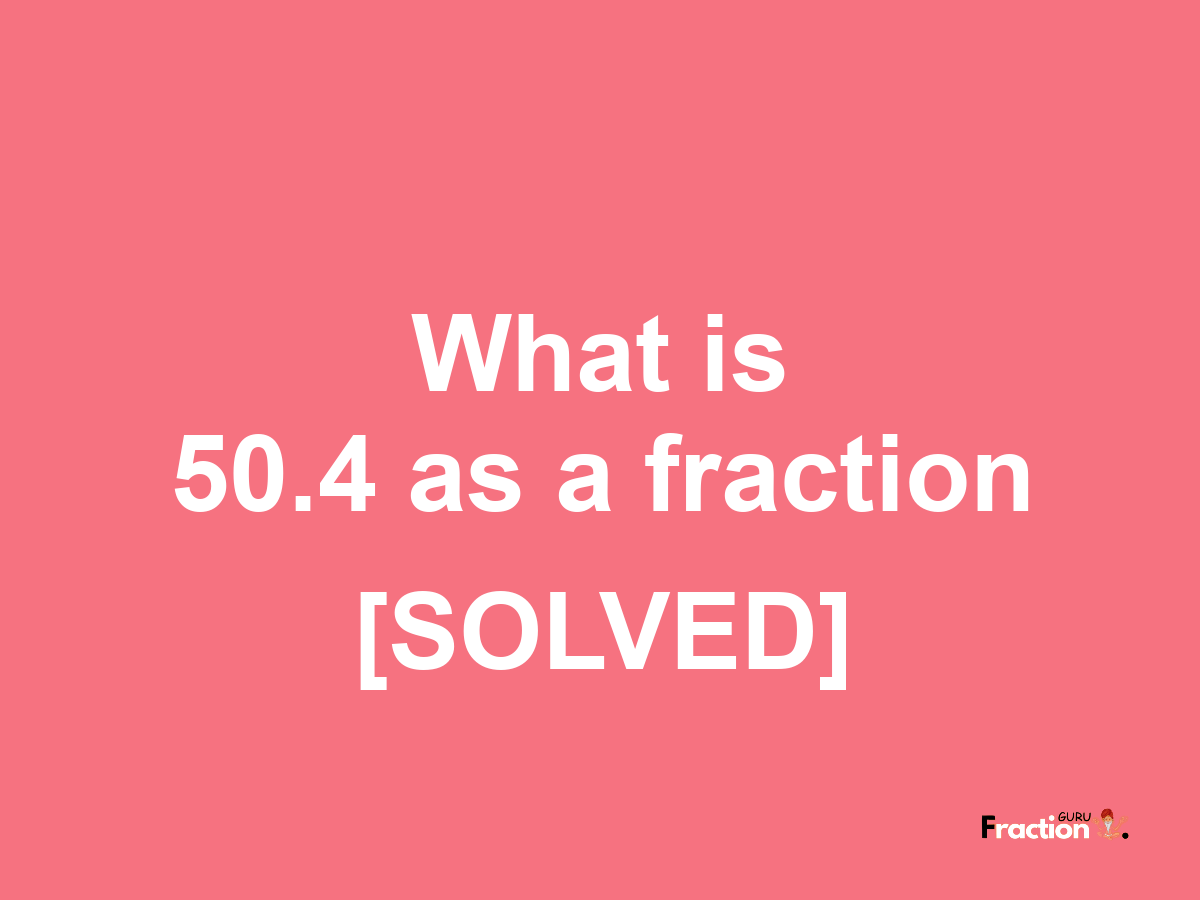 50.4 as a fraction