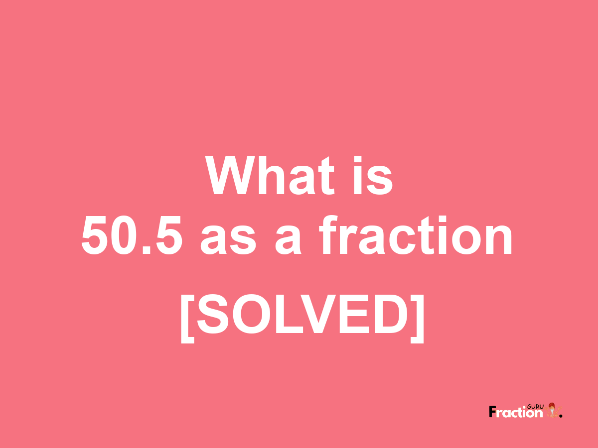 50.5 as a fraction