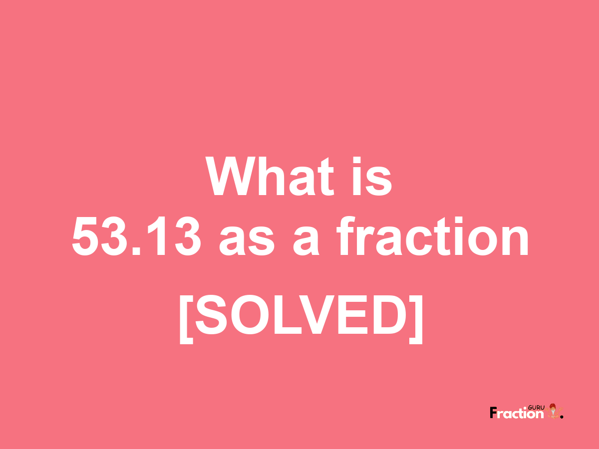 53.13 as a fraction