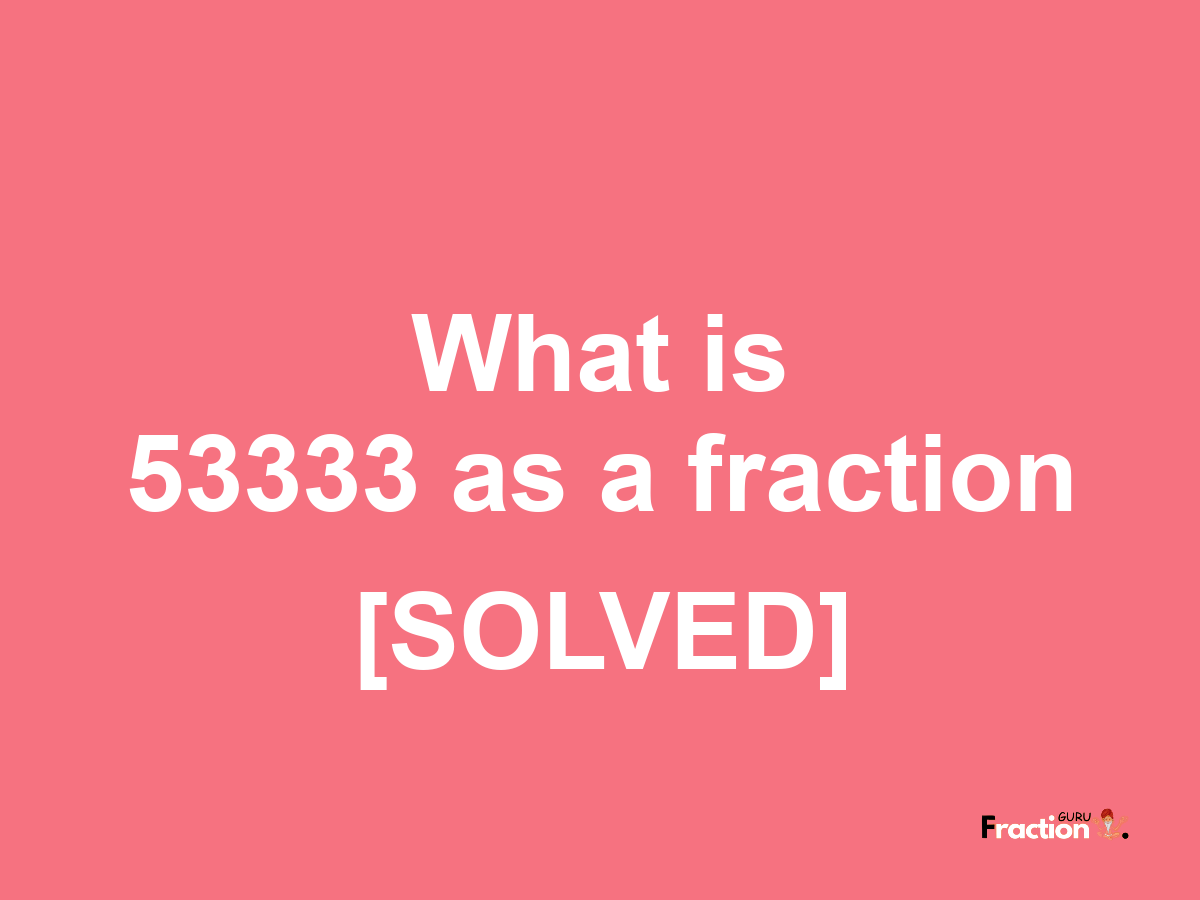 53333 as a fraction