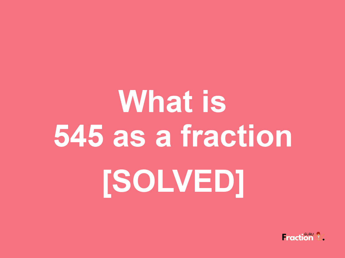 545 as a fraction